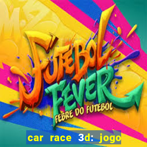 car race 3d: jogo de carros